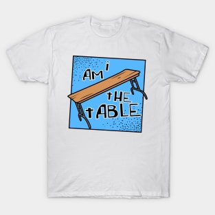 I AM THE TABLE | BOTCHAMANIA T-Shirt